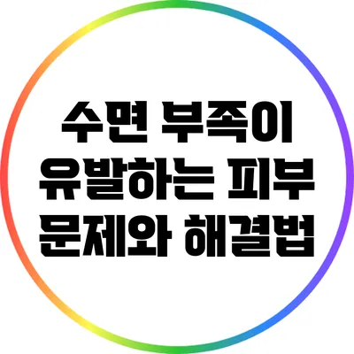 수면 부족이 유발하는 피부 문제와 해결법
