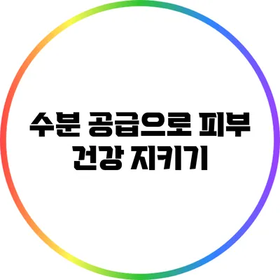 수분 공급으로 피부 건강 지키기