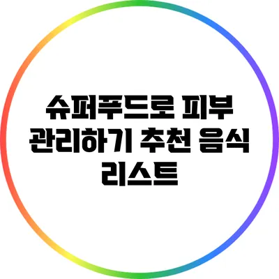 슈퍼푸드로 피부 관리하기: 추천 음식 리스트