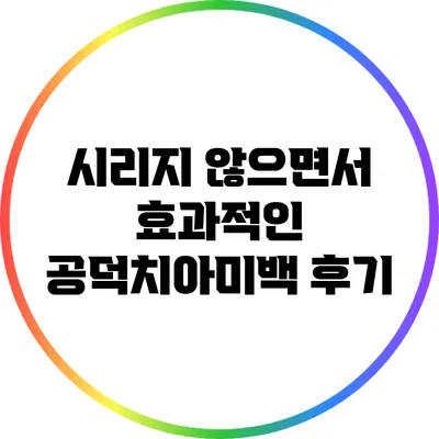 시리지 않으면서 효과적인 공덕치아미백 후기