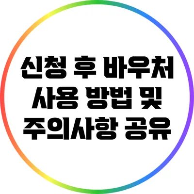 신청 후 바우처 사용 방법 및 주의사항 공유