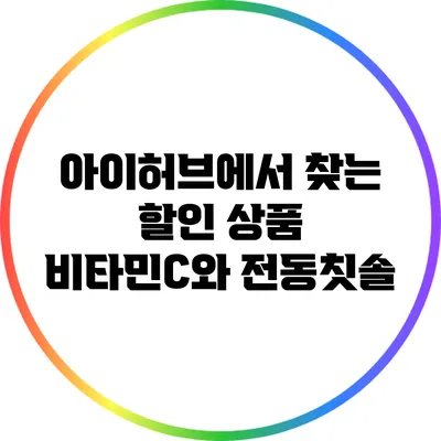 아이허브에서 찾는 할인 상품: 비타민C와 전동칫솔