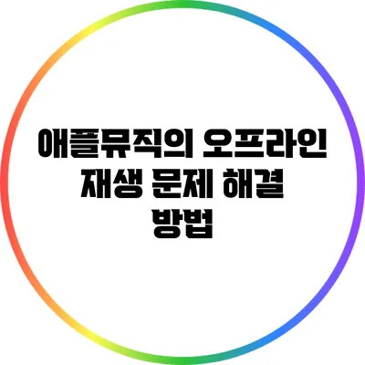 애플뮤직의 오프라인 재생 문제 해결 방법