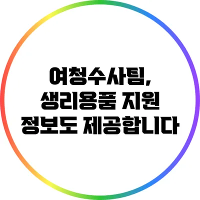 여청수사팀, 생리용품 지원 정보도 제공합니다