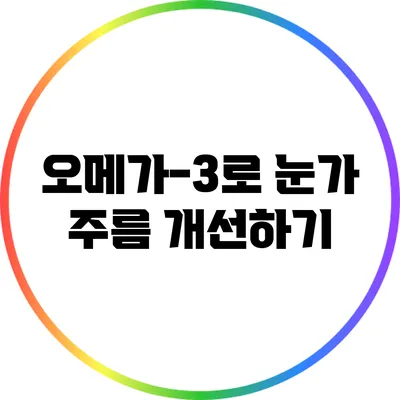 오메가-3로 눈가 주름 개선하기