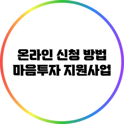 온라인 신청 방법: 마음투자 지원사업