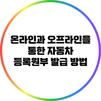 온라인과 오프라인을 통한 자동차 등록원부 발급 방법