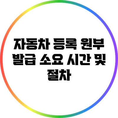 자동차 등록 원부 발급 소요 시간 및 절차