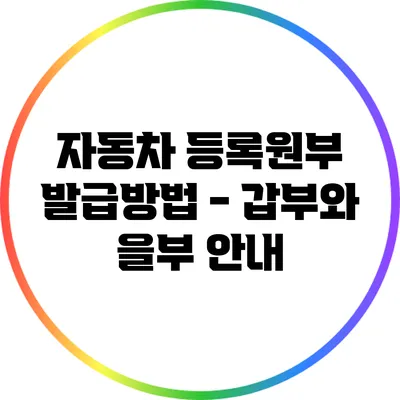 자동차 등록원부 발급방법 - 갑부와 을부 안내