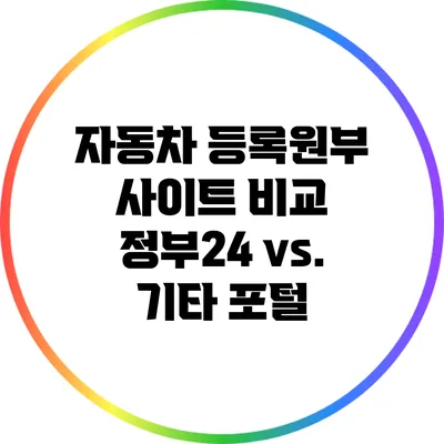 자동차 등록원부 사이트 비교: 정부24 vs. 기타 포털