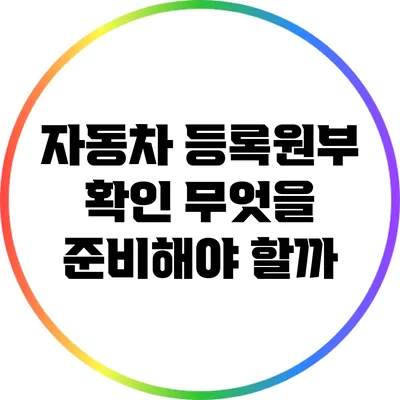 자동차 등록원부 확인: 무엇을 준비해야 할까?