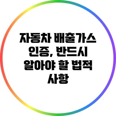 자동차 배출가스 인증, 반드시 알아야 할 법적 사항