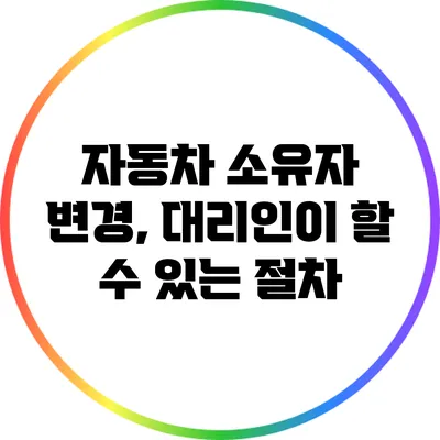 자동차 소유자 변경, 대리인이 할 수 있는 절차
