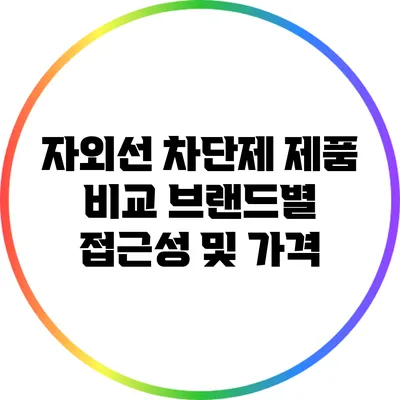 자외선 차단제 제품 비교: 브랜드별 접근성 및 가격