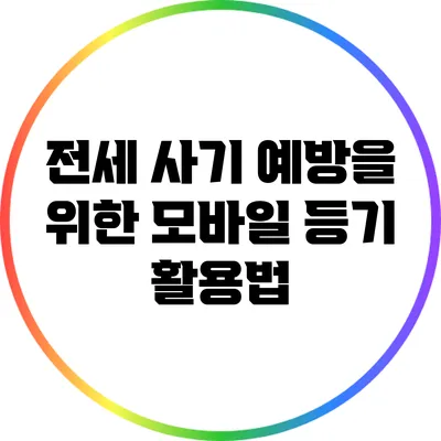 전세 사기 예방을 위한 모바일 등기 활용법