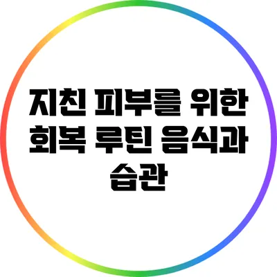 지친 피부를 위한 회복 루틴: 음식과 습관