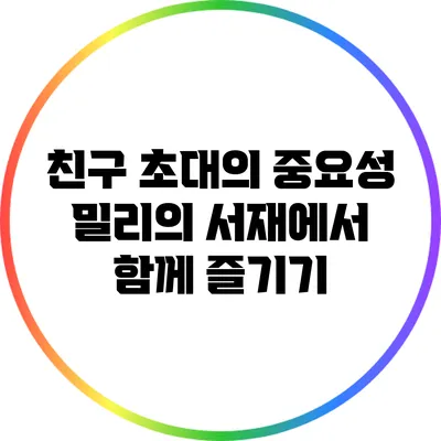친구 초대의 중요성: 밀리의 서재에서 함께 즐기기