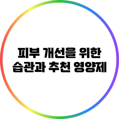 피부 개선을 위한 습관과 추천 영양제