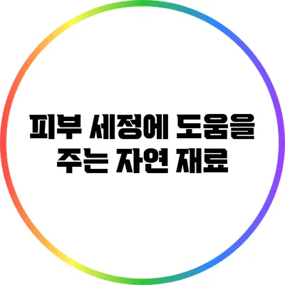 피부 세정에 도움을 주는 자연 재료
