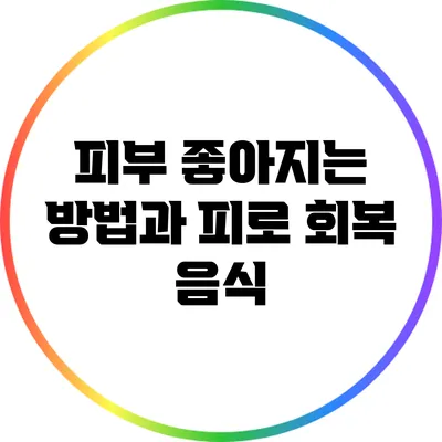 피부 좋아지는 방법과 피로 회복 음식