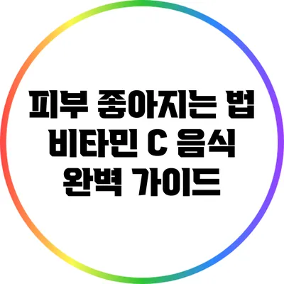 피부 좋아지는 법: 비타민 C 음식 완벽 가이드