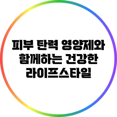 피부 탄력 영양제와 함께하는 건강한 라이프스타일