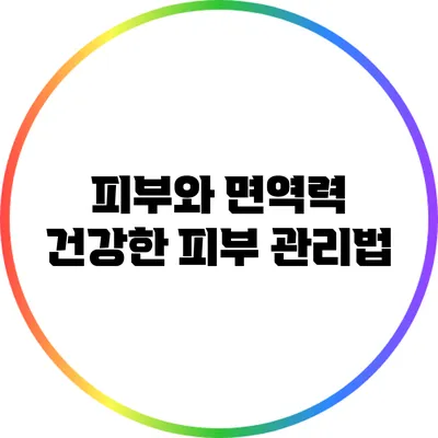 피부와 면역력: 건강한 피부 관리법