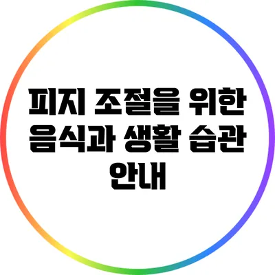 피지 조절을 위한 음식과 생활 습관 안내