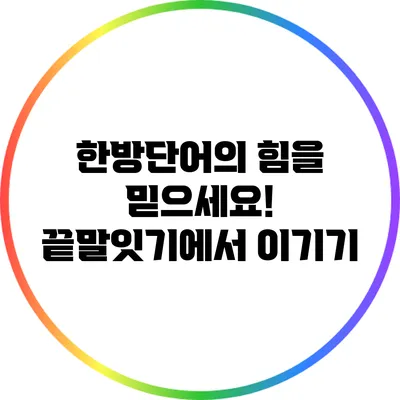 한방단어의 힘을 믿으세요! 끝말잇기에서 이기기