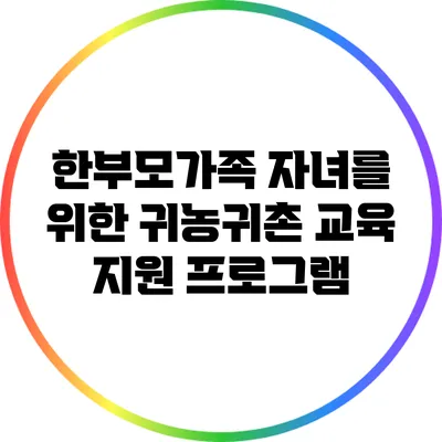 한부모가족 자녀를 위한 귀농귀촌 교육 지원 프로그램