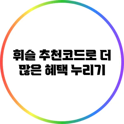 휘슬 추천코드로 더 많은 혜택 누리기