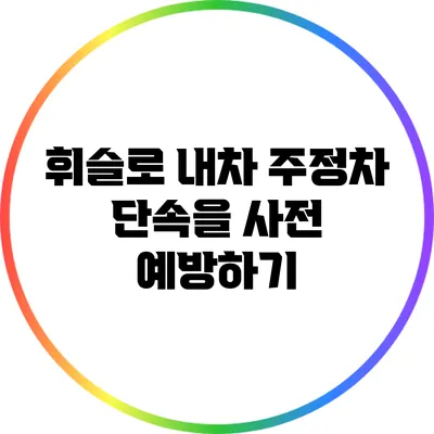 휘슬로 내차 주정차 단속을 사전 예방하기