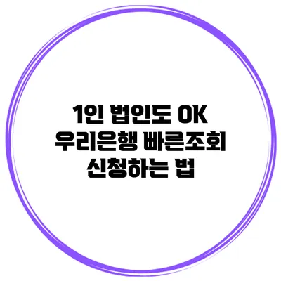 1인 법인도 OK 우리은행 빠른조회 신청하는 법