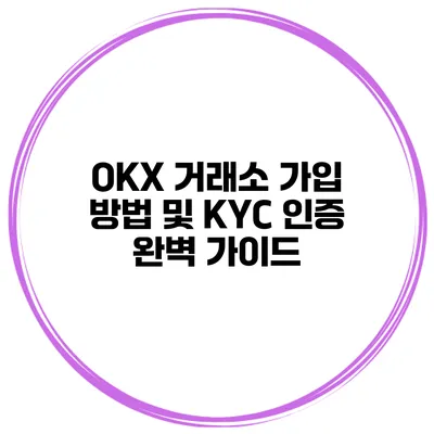 OKX 거래소 가입 방법 및 KYC 인증 완벽 가이드
