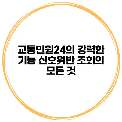 교통민원24의 강력한 기능 신호위반 조회의 모든 것