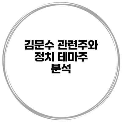 김문수 관련주와 정치 테마주 분석
