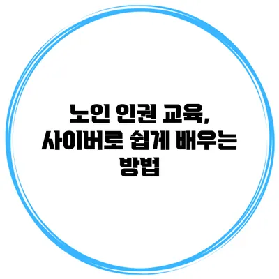 노인 인권 교육, 사이버로 쉽게 배우는 방법