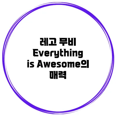 레고 무비 Everything is Awesome의 매력