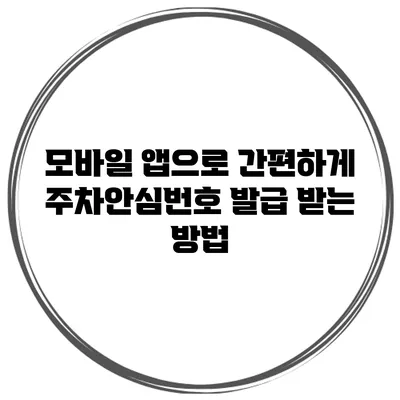 모바일 앱으로 간편하게 주차안심번호 발급 받는 방법