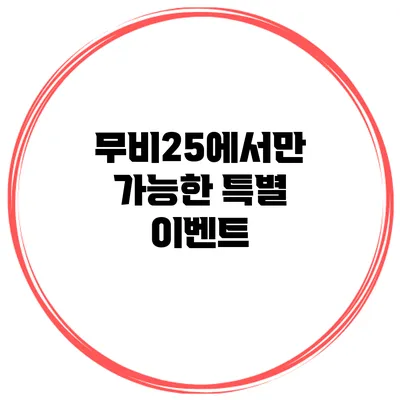 무비25에서만 가능한 특별 이벤트