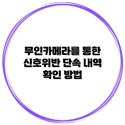 무인카메라를 통한 신호위반 단속 내역 확인 방법