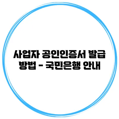 사업자 공인인증서 발급 방법 - 국민은행 안내