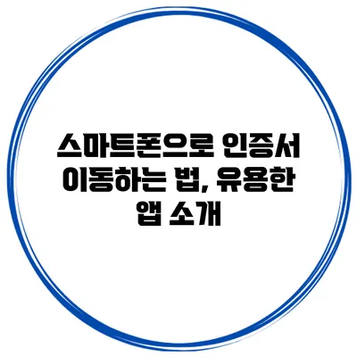 스마트폰으로 인증서 이동하는 법, 유용한 앱 소개