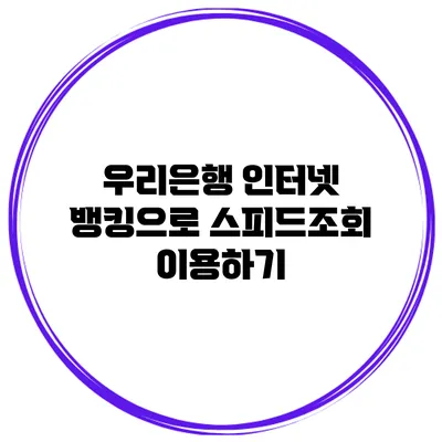우리은행 인터넷 뱅킹으로 스피드조회 이용하기