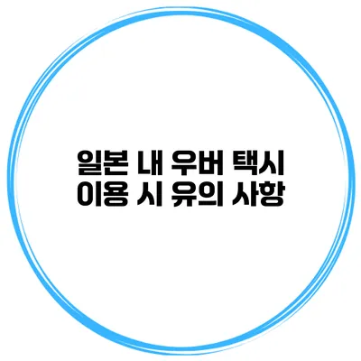 일본 내 우버 택시 이용 시 유의 사항