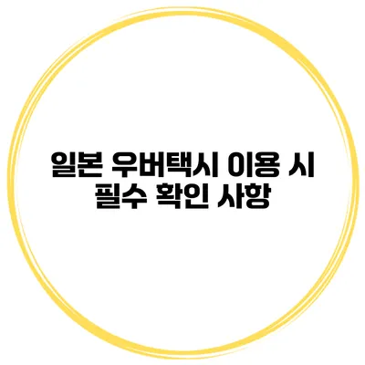 일본 우버택시 이용 시 필수 확인 사항