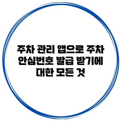 주차 관리 앱으로 주차 안심번호 발급 받기에 대한 모든 것
