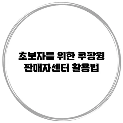 초보자를 위한 쿠팡윙 판매자센터 활용법