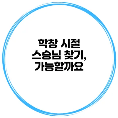 학창 시절 스승님 찾기, 가능할까요?