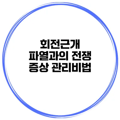 회전근개 파열과의 전쟁 증상 관리비법